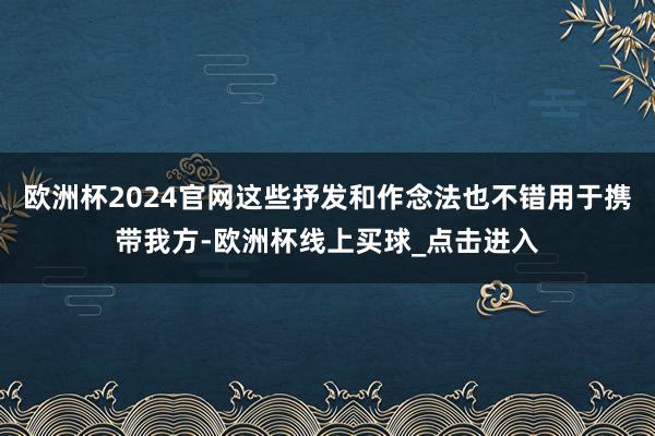 欧洲杯2024官网这些抒发和作念法也不错用于携带我方-欧洲杯线上买球_点击进入